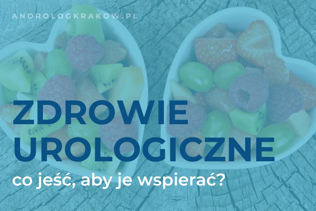 Dieta a zdrowie urologiczne – co jeść, aby wspierać układ moczowy?