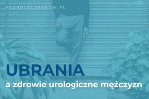 Jak wpływają ubrania na zdrowie urologiczne mężczyzny