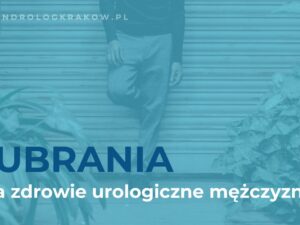 Jak wpływają ubrania na zdrowie urologiczne mężczyzny