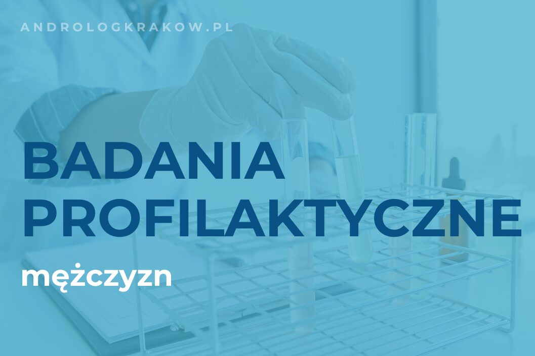 Jakie badania profilaktyczne powinien wykonywać każdy mężczyzna?