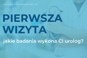 Jakie badania wykonuje urolog podczas pierwszej wizyty?